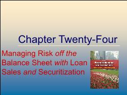 Tài chính doanh nghiệp - Chapter twenty four: Managing risk off the balance sheet with loan sales and securitization