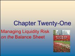 Tài chính doanh nghiệp - Chapter twenty one: Managing liquidity risk on the balance sheet