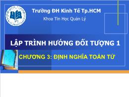 Bài giảng Lập trình hướng đối tượng 1 - Chương 3: Định nghĩa toán tử - Thái Kim Phụng