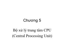 Bài giảng Kiến trúc máy tính - Chương 5: Bộ xử lý trung tâm CPU (Central Processing Unit)