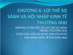 Bài giảng Kinh tế thương mại 1 - Chương 6: Lợi thế so sánh và hội nhập kinh tế thương mại