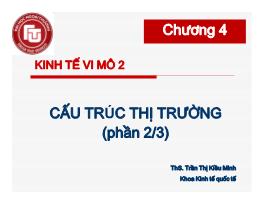 Bài giảng Kinh tế vi mô 2 - Chương 4: Cấu trúc thị trường (2/3) - Trần Thị Kiều Minh