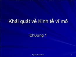 Bài giảng Kinh tế vĩ mô - Chương 1: Khái quát về kinh tế vĩ mô - Nguyễn Thanh Xuân