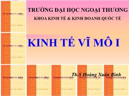 Bài giảng Kinh tế vĩ mô I - Bài 1: Khái quát về kinh tế học vĩ mô - Hoàng Xuân Bình