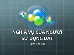 Bài giảng Luật đất đai - Nghĩa vụ của người sử dụng đất - Trương Trọng Hiếu