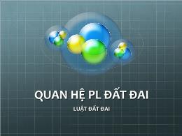 Bài giảng Luật đất đai - Quan hệ pháp luật đất đai - Trương Trọng Hiếu