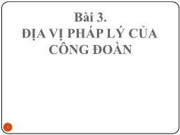 Bài giảng Luật lao động - Bài 3: Địa vị pháp lý của công đoàn - Đoàn Thị Phương Diệp