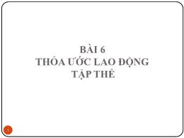 Bài giảng Luật lao động - Bài 6: Thỏa ước lao động tập thể - Đoàn Thị Phương Diệp