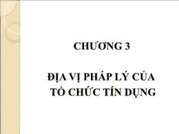 Bài giảng Luật ngân hàng - Chương 3: Địa vị pháp lý của tổ chức tín dụng