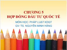 Bài giảng Pháp luật kinh doanh quốc tế - Chương 5: Hợp đồng đầu tư quốc tế - Nguyễn Minh Hằng