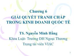 Bài giảng Pháp luật kinh doanh quốc tế - Chương 6: Giải quyết tranh chấp trong kinh doanh quốc tế - Nguyễn Minh Hằng
