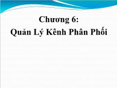 Bài giảng Quản trị kênh phân phối - Chương 6: Quản lý kênh phân phối