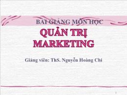 Bài giảng Quản trị Marketing - Chương 1: Những khái niệm cơ bản về marketing - Nguyễn Hoàng Chi