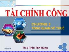 Bài giảng Tài chính công - Chương 5: Tổng quan về thuế - Trần Tấn Hùng