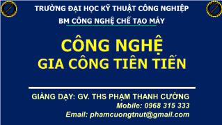 Bài giảng Công nghệ gia công tiên tiến - Chương 2: Các phương pháp gia công cơ (P2) - Phạm Thanh Cường