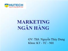 Bài giảng Marketing ngân hàng - Bài 1: Tổng quan về Marketing ngân hàng - Nguyễn Thùy Dung