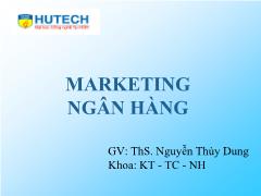 Bài giảng Marketing ngân hàng - Bài 2: Thị trường và môi trường của Marketing ngân hàng - Nguyễn Thùy Dung