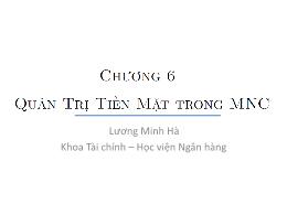 Bài giảng Tài chính công ty đa quốc gia - Chương 6: Quản trị tiền mặt trong MNC - Lương Minh Hà