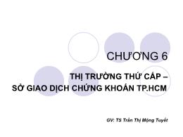 Bài giảng Thị trường tài chính - Chương 6: Thị trường thứ cấp, sở giao dịch chứng khoán TP HCM - Trần Thị Mộng Tuyết