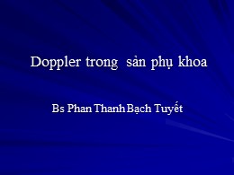 Bài giảng Doppler trong sản phụ khoa - Phan Thanh Bạch Tuyết