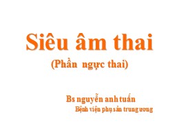 Bài giảng Siêu âm thai (Phần ngực thai) - Nguyễn Anh Tuấn