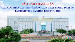 Báo cáo tham luận Các giải pháp cải tiến và nâng cao chất lượng dịch vụ tại Bệnh viện Đa khoa tỉnh Phú Thọ