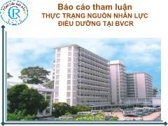 Báo cáo tham luận Thực trạng nguồn nhân lực điều dưỡng tại Bệnh viện Chợ Rẫy