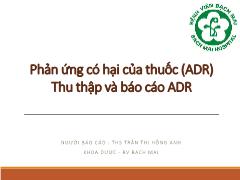 Tài liệu Phản ứng có hại của thuốc (ADR). Thu thập và Báo cáo ADR - Trần Thị Hồng Anh