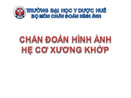 Bài giảng Chẩn đoán hình ảnh hệ cơ xương khớp - Trường Đại học Y dược Huế