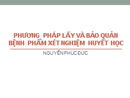 Bài giảng Phương pháp lấy và bảo quản bệnh phẩm xét nghiệm huyết học – Nguyễn Phúc Đức