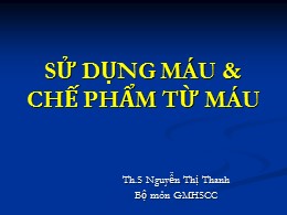 Bài giảng Sử dụng máu & chế phẩm từ máu - Nguyễn Thị Thanh