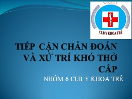 Bài giảng Tiếp cận chẩn đoán và xử trí khó thở cấp - Nhóm 6 CLB Y khoa trẻ