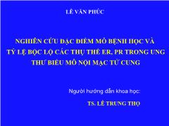 Đề tài Nghiên cứu đặc điểm mô bệnh học và tỷ lệ bộc lộ các thụ thể ER, PR trong ung thư biểu mô nội mạc tử cung - Lê Văn Phúc