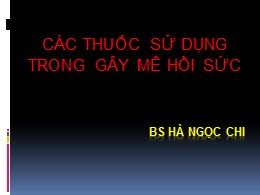 Bài giảng Các thuốc sử dụng trong gây mê hồi sức – Hà Ngọc Chi