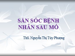 Bài giảng Săn sóc bệnh nhân sau mổ - Nguyễn Thị Túy Phượng