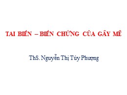 Bài giảng Tai biến – biến chứng của gây mê – Nguyễn Thị Túy Phượng