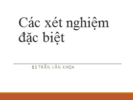 Bài giảng Các xét nghiệm đặc biệt – Trần Văn Khoa