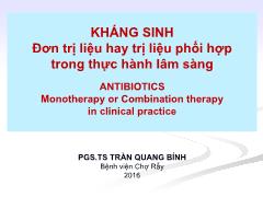 Bài giảng Kháng sinh: Đơn trị liệu hay trị liệu phối hợp trong thực hành lâm sàng – Trần Quang Bính