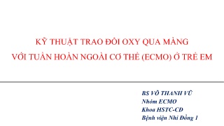 Bài giảng Kỹ thuật trao đổi oxy qua màng với tuần hoàn ngoài cơ thể (ECMO) ở trẻ em - Võ Thanh Vũ